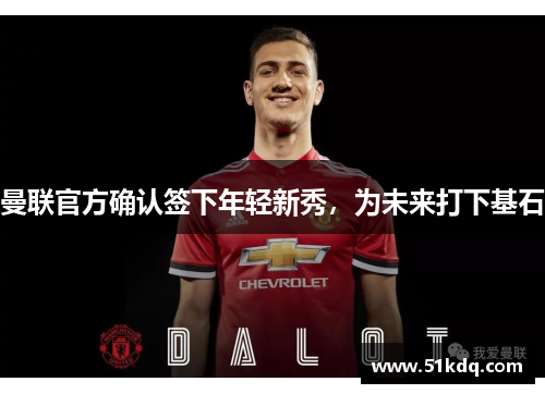曼联官方确认签下年轻新秀，为未来打下基石