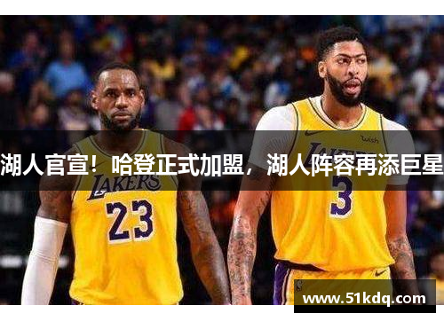 湖人官宣！哈登正式加盟，湖人阵容再添巨星