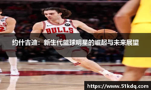 好博约什吉迪：新生代篮球明星的崛起与未来展望