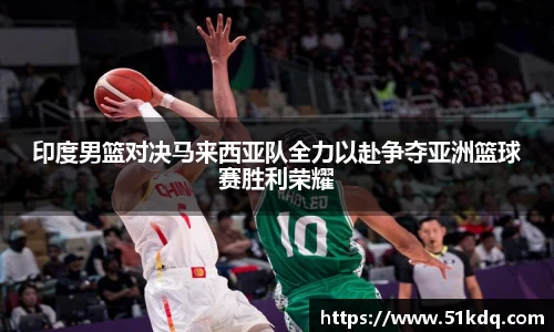 好博印度男篮对决马来西亚队全力以赴争夺亚洲篮球赛胜利荣耀